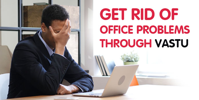 Get Rid of Office Problems Through Vastu, Office Vastu tips