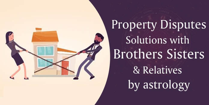 Property Disputes Solutions with Brothers Sisters, Relatives by astrology Remedies